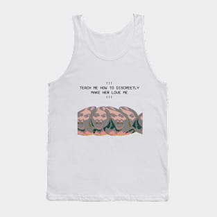 TEACH ME HOW TO DISCREETLY MAKE HER LOVE ME Tank Top